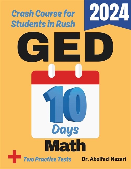 GED Math Test Prep in 10 Days: Crash Course and Prep Book for Students in Rush. The Fastest Prep Book and Test Tutor + Two Full-Length Practice (Paperback)