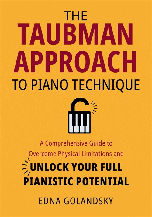 The Taubman Approach to Piano Technique: A Comprehensive Guide to Overcome Physical Limitations and Unlock Your Full Pianistic Potential (Paperback)