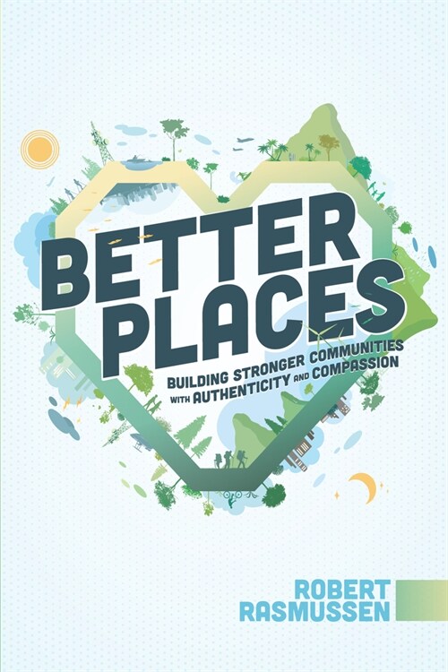 Better Places: Building Stronger Communities with Authenticity and Compassion (Paperback)