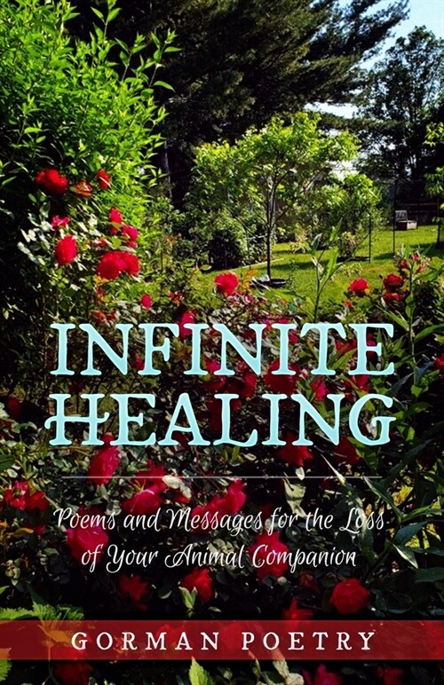 Infinite Healing: Poems and Messages for the Loss of Your Animal Companion: Poems and Messages (Paperback)