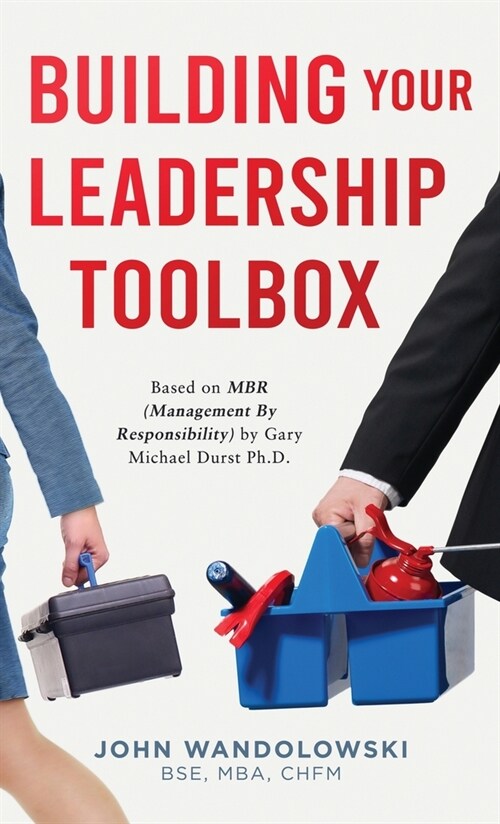 Building Your Leadership Toolbox: Based on MBR by Dr. Michael Durst Ph.D. (Hardcover)