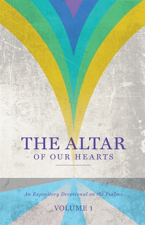 The Altar of Our Hearts: An Expository Devotional on the Psalms, Volume 1 (Paperback)