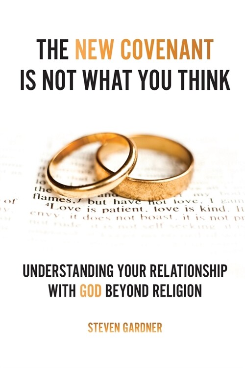 The New Covenant Is Not What You Think: Understanding Your Relationship with God Beyond Religion (Paperback)