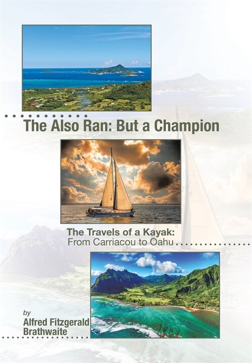 The Also Ran: But a Champion: The Travels of a Kayak: From Carriacou to Oahu (Hardcover)