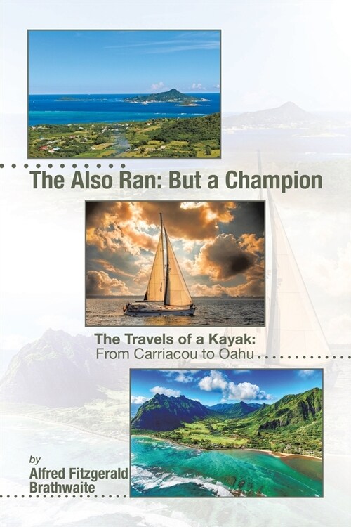 The Also Ran: But a Champion: The Travels of a Kayak: From Carriacou to Oahu (Paperback)