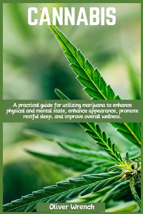 Cannabis: A practical guide for utilizing marijuana to enhance physical and mental state, enhance appearance, promote restful sl (Paperback)