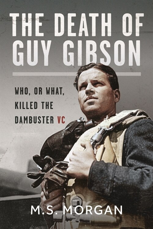 The Death of Guy Gibson: Who, or What, Killed the Dambuster VC (Hardcover)