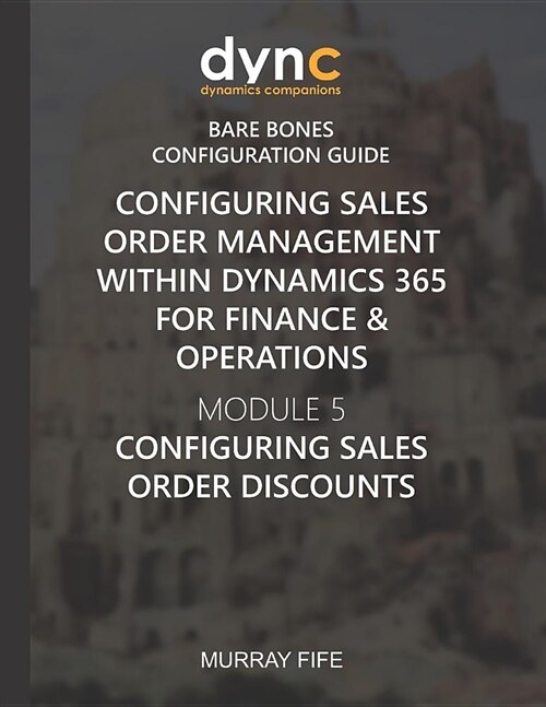 Configuring Sales Order Management within Dynamics 365 for Finance & Operations: Module 5: Configuring Sales Order Discounts (Paperback)