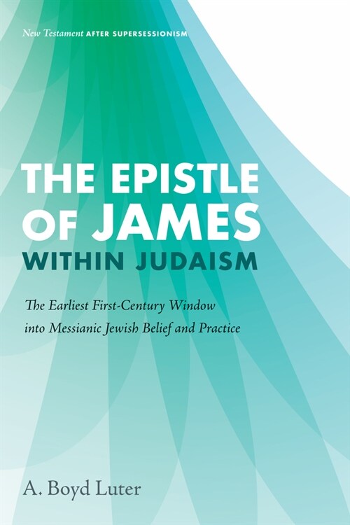 The Epistle of James Within Judaism: The Earliest First-Century Window Into Messianic Jewish Belief and Practice (Paperback)