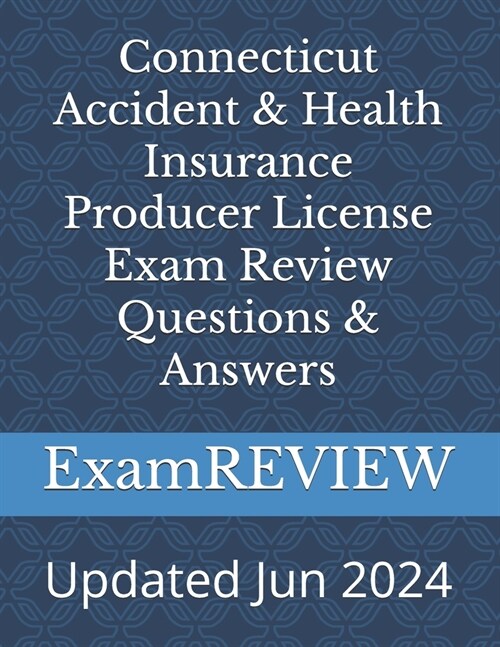 Connecticut Accident & Health Insurance Producer License Exam Review Questions & Answers (Paperback)