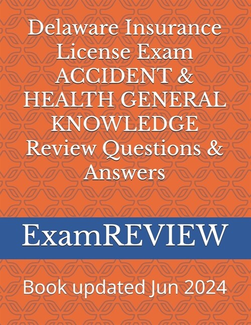 Delaware Insurance License Exam ACCIDENT & HEALTH GENERAL KNOWLEDGE Review Questions & Answers (Paperback)