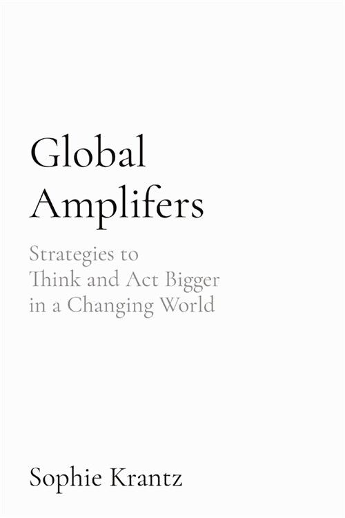 Global Amplifers: Strategies to Think and Act Bigger in a Changing World (Paperback)