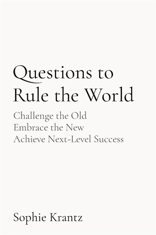 Questions to Rule the World: Challenge the Old Embrace the New Achieve Next-Level Success (Paperback)