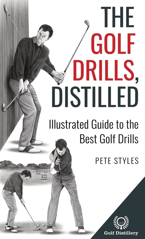 The Golf Drills, Distilled: Illustrated Guide to the Best Golf Drills (Hardcover)