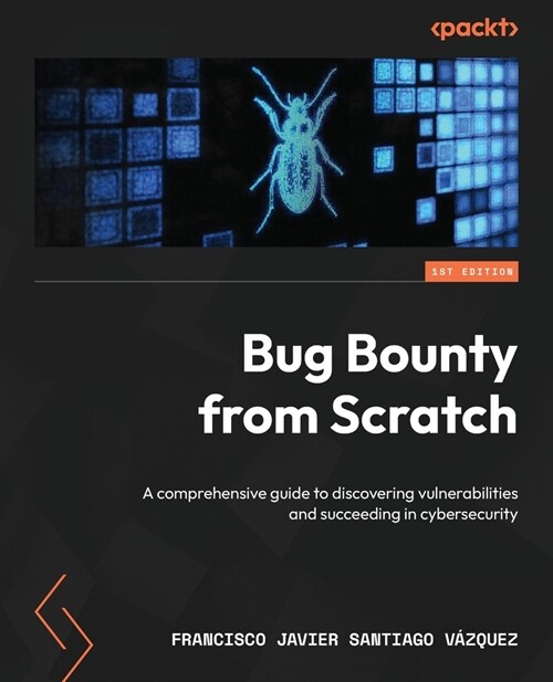 Bug Bounty from Scratch: A comprehensive guide to discovering vulnerabilities and succeeding in cybersecurity (Paperback)