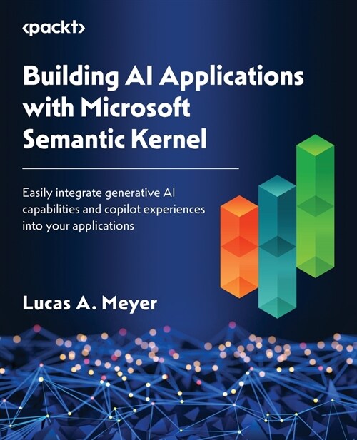 Building AI Applications with Microsoft Semantic Kernel: Easily integrate generative AI capabilities and copilot experiences into your applications (Paperback)