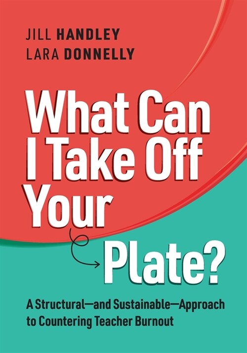 What Can I Take Off Your Plate?: A Structural--And Sustainable--Approach to Countering Teacher Burnout (Paperback)