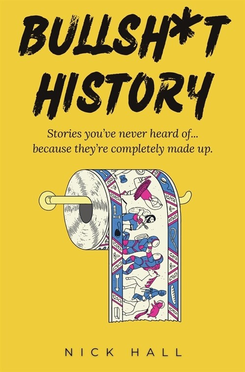 Bullsh*t History: Stories Youve Never Heard of...Because Theyre Completely Made Up (Paperback)