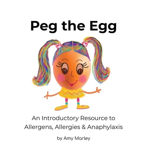 Peg the Egg: An Introductory Resource to Allergens, Allergies & Anaphylaxis (Hardcover)