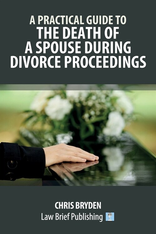 A Practical Guide to the Death of a Spouse During Divorce Proceedings (Paperback)