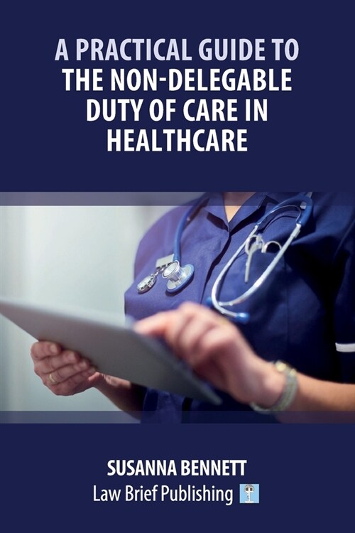 A Practical Guide to the Non-Delegable Duty of Care in Healthcare (Paperback)