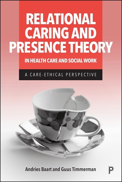 Relational Caring and Presence Theory in Health Care and Social Work: A Care-Ethical Perspective (Hardcover)