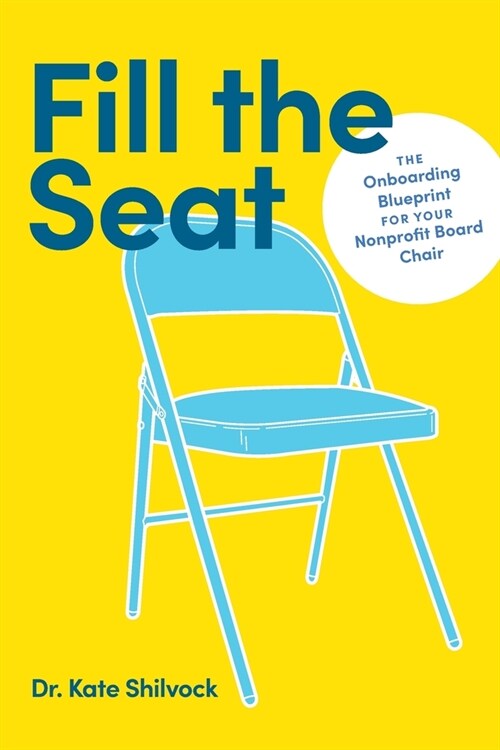 Fill the Seat: The Onboarding Blueprint for Your Nonprofit Board Chair (Paperback)