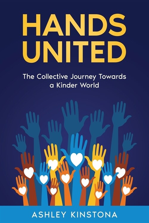 Hands United: The Collective Journey Towards a Kinder World (Paperback)