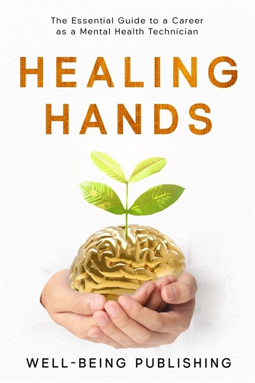 Healing Hands: The Essential Guide to a Career as a Mental Health Technician (Paperback)