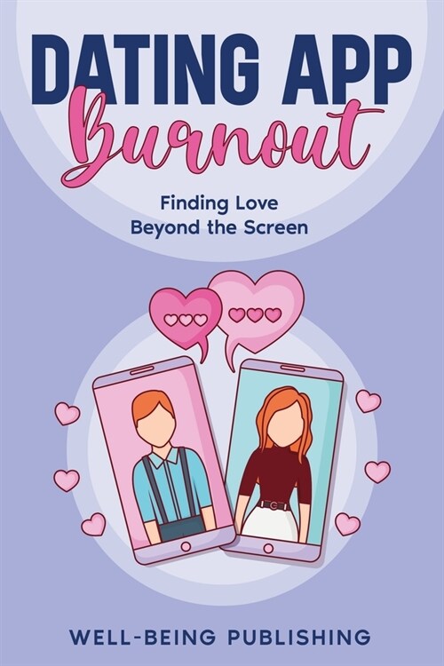 Dating App Burnout: Finding Love Beyond the Screen (Paperback)