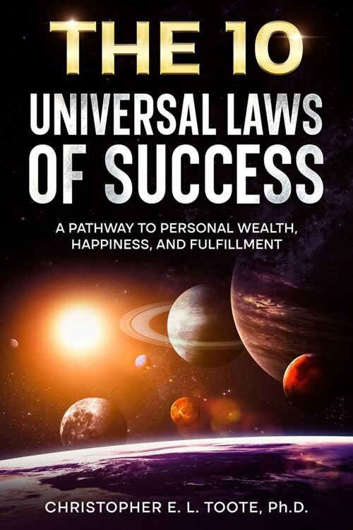 The 10 Universal Laws of Success: A Pathway to Personal Wealth, Happiness, and Fulfillment (Paperback)