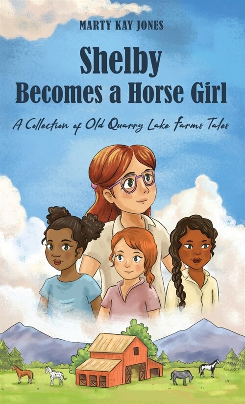 Shelby Becomes a Horse Girl: An Old Quarry Lake Farms Tale. The perfect gift for girls age 9-12. (Hardcover)
