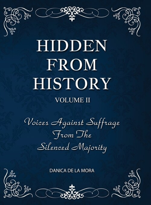 Hidden From History, Volume 2: Voices Against Suffrage from the Silenced Majority (Hardcover)