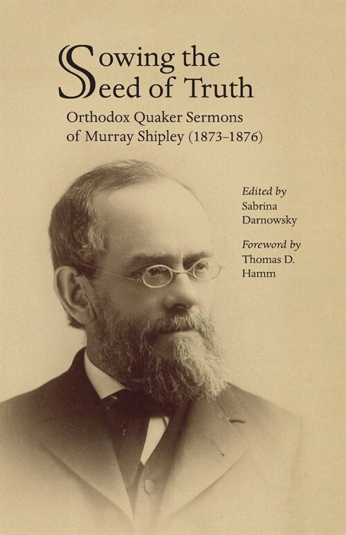 Sowing the Seed of Truth: Orthodox Quaker Sermons of Murray Shipley (1873-1876) (Paperback)