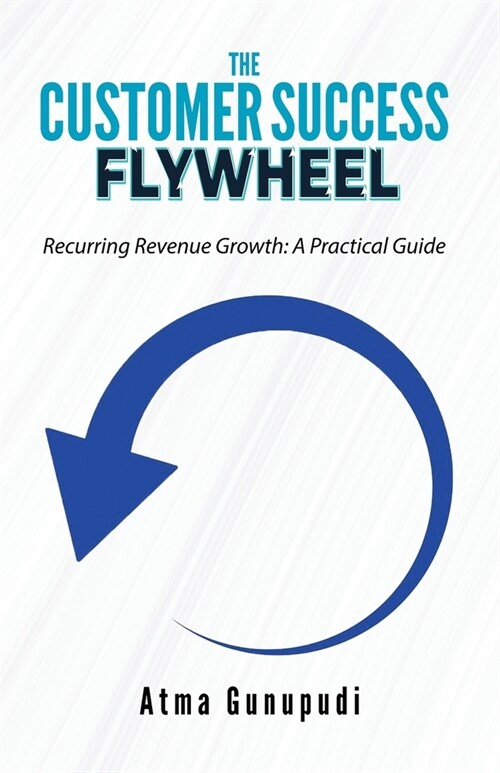 The Customer Success Flywheel: Recurring Revenue Growth: A Practical Guide (Paperback)
