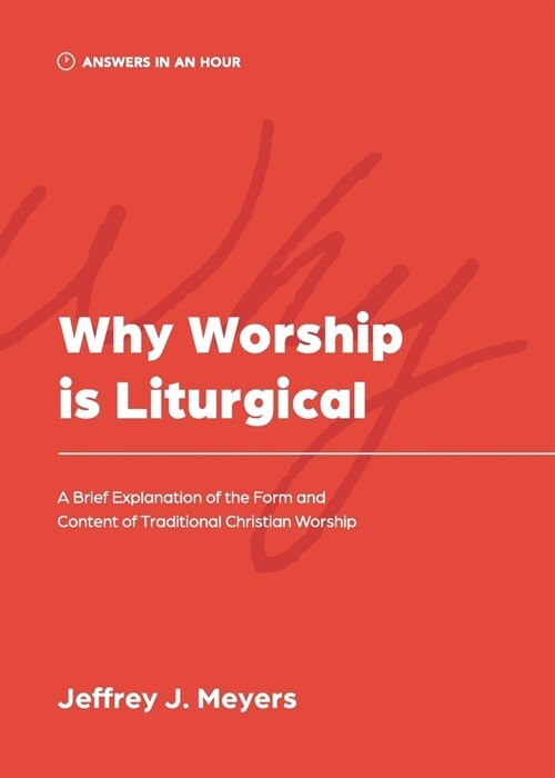 Why Worship is Liturgical: A Brief Explanation of the Form and Content of Traditional Christian Worship (Paperback)