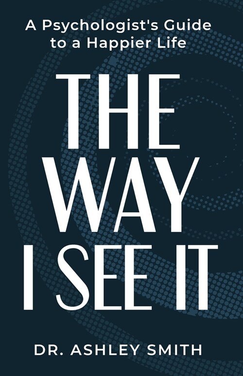The Way I See It: A Psychologists Guide to a Happier Life (Paperback)