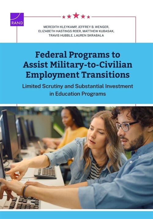 Federal Programs to Assist Military-to-Civilian Employment Transitions: Limited Scrutiny and Substantial Investment in Education Programs (Paperback)