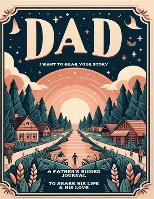 Dad, I Want to Hear Your Story: A Fathers Guided Journal To Share His Life & His Love (Paperback)