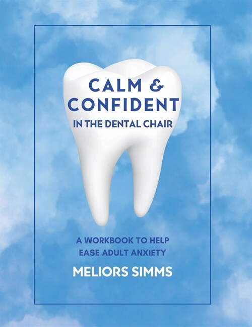 Calm & Confident in the Dental Chair: A Workbook to Help Ease Adult Anxiety (Paperback)