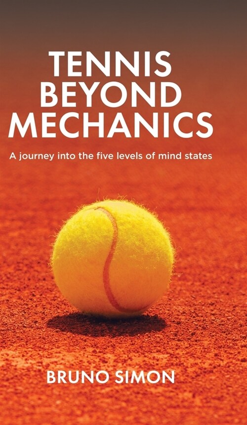 Tennis Beyond Mechanics: A journey into the five levels of mind states (Hardcover)