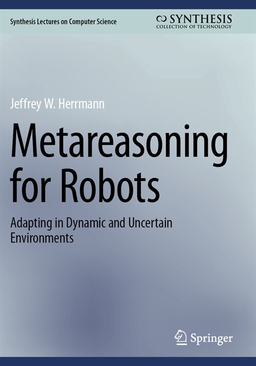 Metareasoning for Robots: Adapting in Dynamic and Uncertain Environments (Paperback, 2023)