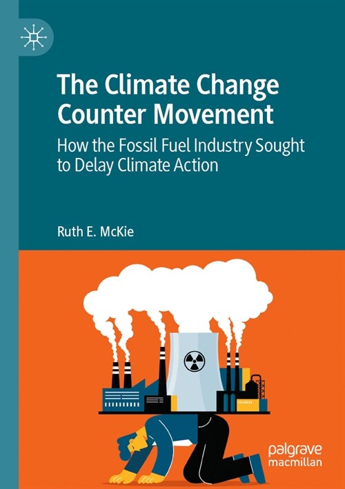 The Climate Change Counter Movement: How the Fossil Fuel Industry Sought to Delay Climate Action (Paperback, 2023)