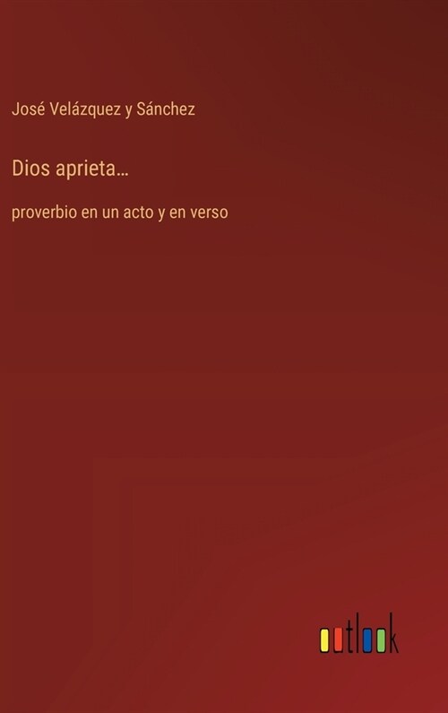 Dios aprieta...: proverbio en un acto y en verso (Hardcover)