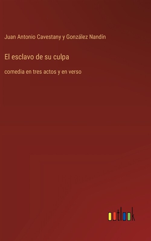 El esclavo de su culpa: comedia en tres actos y en verso (Hardcover)