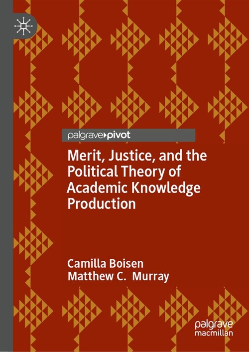 Merit, Justice, and the Political Theory of Academic Knowledge Production (Hardcover, 2024)