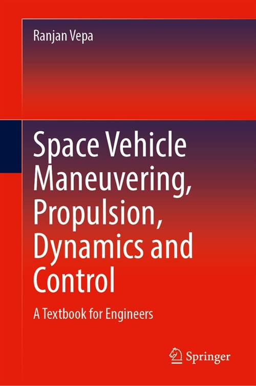 Space Vehicle Maneuvering, Propulsion, Dynamics and Control: A Textbook for Engineers (Hardcover, 2024)