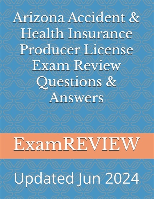 Arizona Accident & Health Insurance Producer License Exam Review Questions & Answers (Paperback)