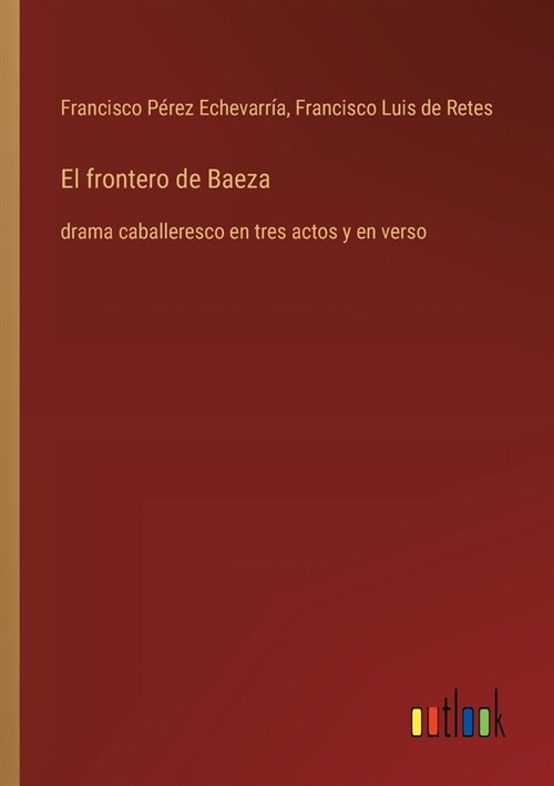 El frontero de Baeza: drama caballeresco en tres actos y en verso (Paperback)