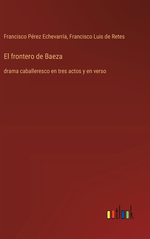 El frontero de Baeza: drama caballeresco en tres actos y en verso (Hardcover)